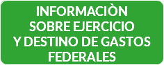 INFORMACIÒN SOBRE EJERCICIO Y DESTINO DE GASTOS FEDERALES 