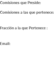 Comisiones que Preside: Comisiones a las que pertenece: Fracción a la que Pertenece : Email: 