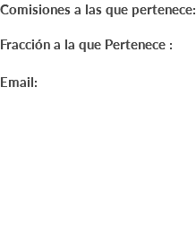 Comisiones a las que pertenece: Fracción a la que Pertenece : Email: 
