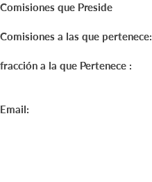 Comisiones que Preside Comisiones a las que pertenece: fracción a la que Pertenece : Email: 