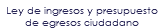 Ley de ingresos y presupuesto de egresos ciudadano
